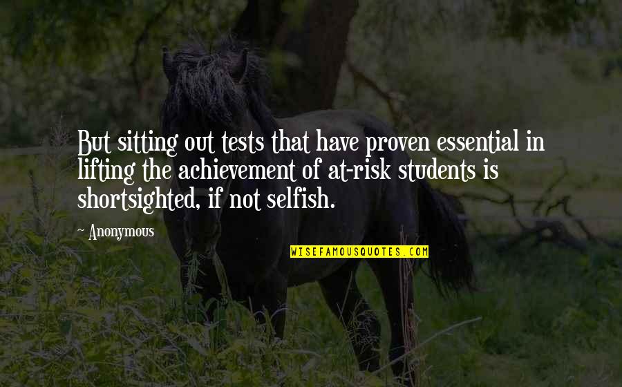 The Selfish Quotes By Anonymous: But sitting out tests that have proven essential