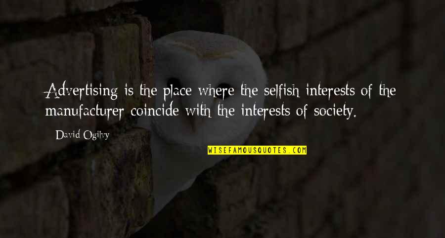 The Selfish Quotes By David Ogilvy: Advertising is the place where the selfish interests