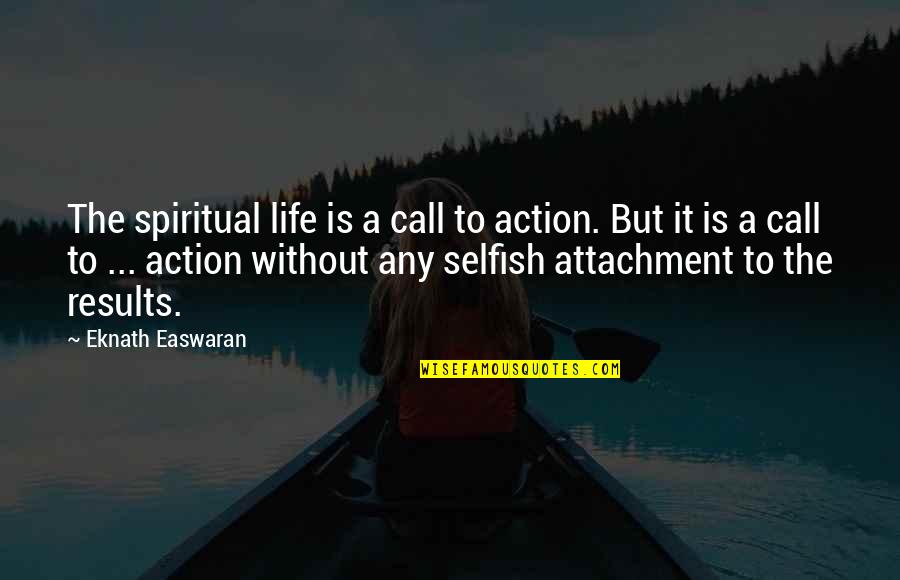 The Selfish Quotes By Eknath Easwaran: The spiritual life is a call to action.