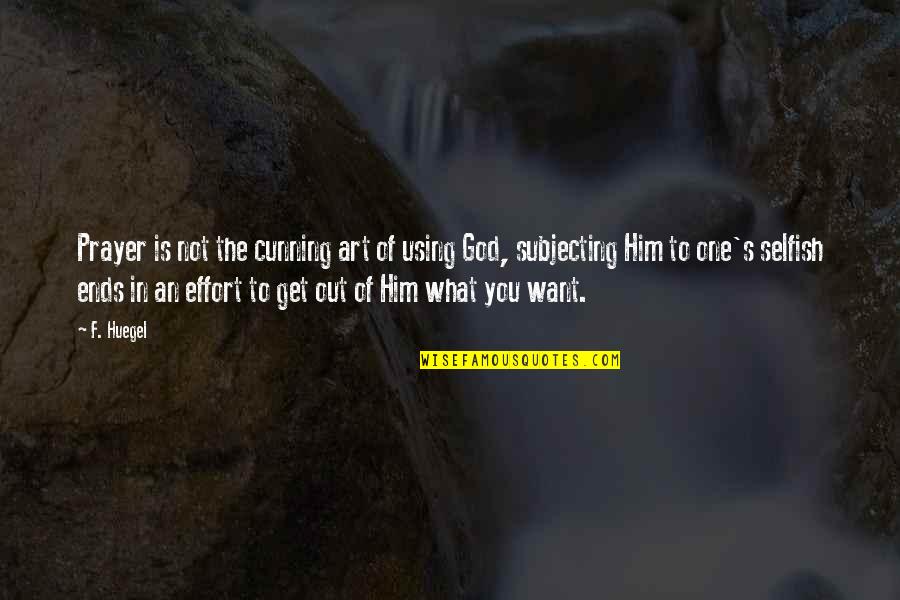 The Selfish Quotes By F. Huegel: Prayer is not the cunning art of using The Selfish Quotes By F. Huegel: Prayer is not the cunning art of using