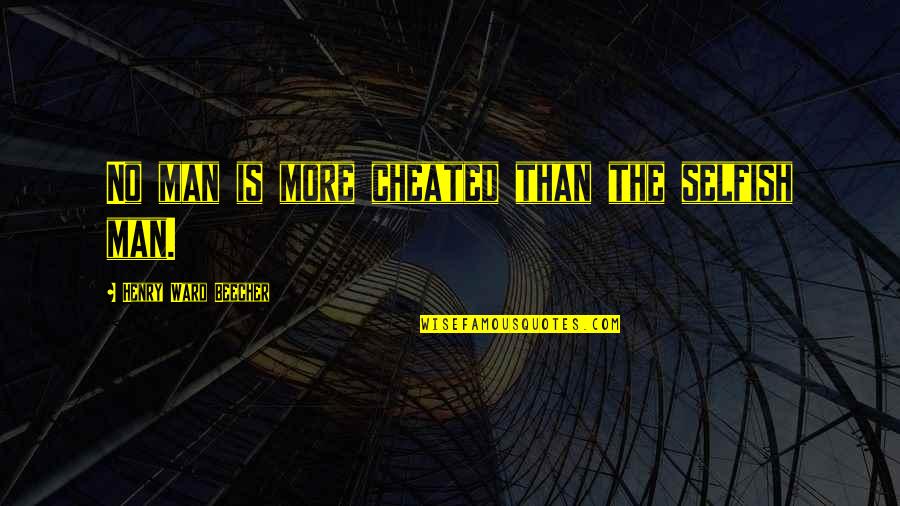 The Selfish Quotes By Henry Ward Beecher: No man is more cheated than the selfish The Selfish Quotes By Henry Ward Beecher: No man is more cheated than the selfish