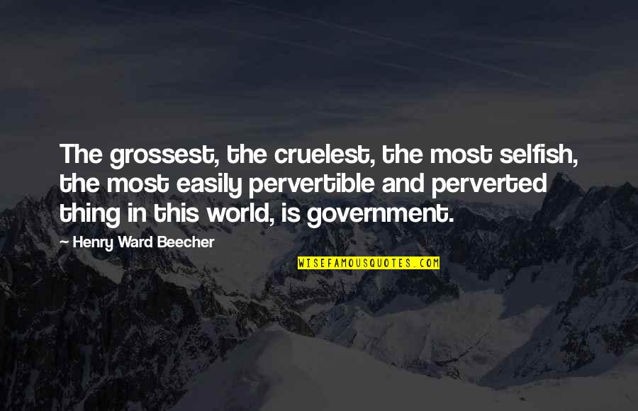 The Selfish Quotes By Henry Ward Beecher: The grossest, the cruelest, the most selfish, the