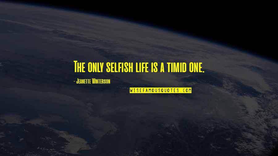 The Selfish Quotes By Jeanette Winterson: The only selfish life is a timid one. The Selfish Quotes By Jeanette Winterson: The only selfish life is a timid one.