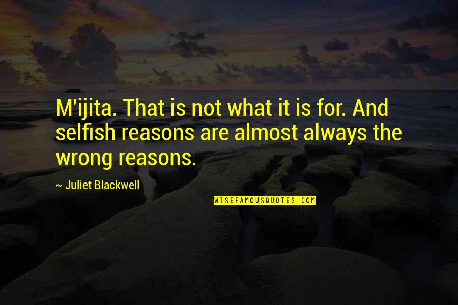 The Selfish Quotes By Juliet Blackwell: M'ijita. That is not what it is for. The Selfish Quotes By Juliet Blackwell: M'ijita. That is not what it is for.