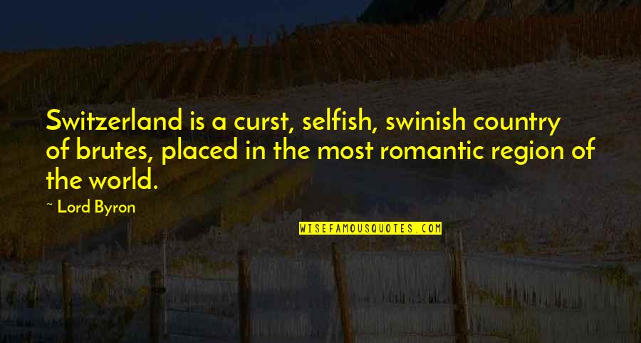 The Selfish Quotes By Lord Byron: Switzerland is a curst, selfish, swinish country of