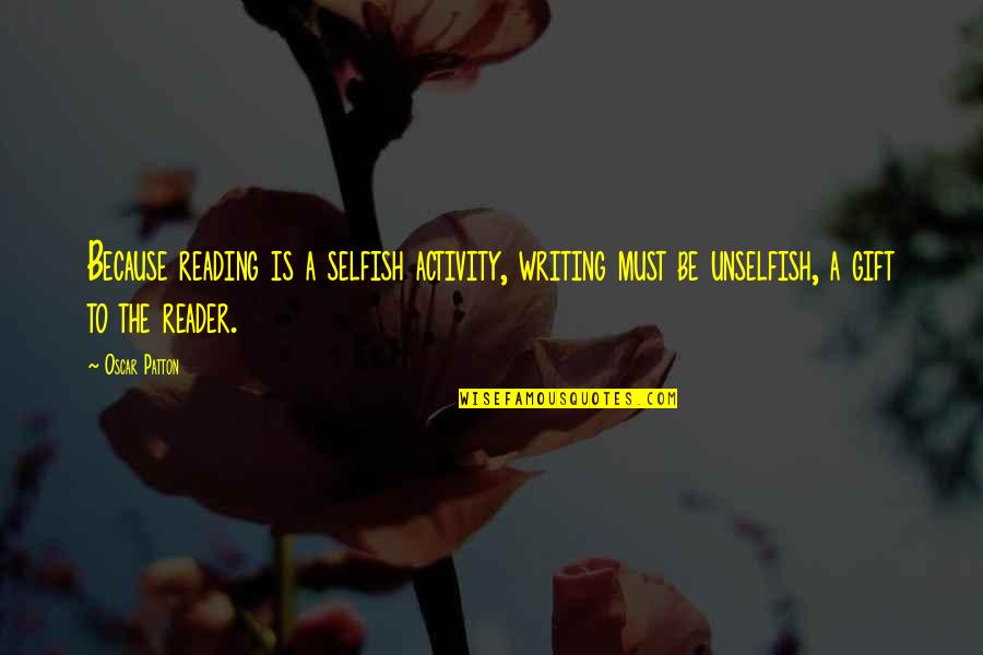 The Selfish Quotes By Oscar Patton: Because reading is a selfish activity, writing must The Selfish Quotes By Oscar Patton: Because reading is a selfish activity, writing must
