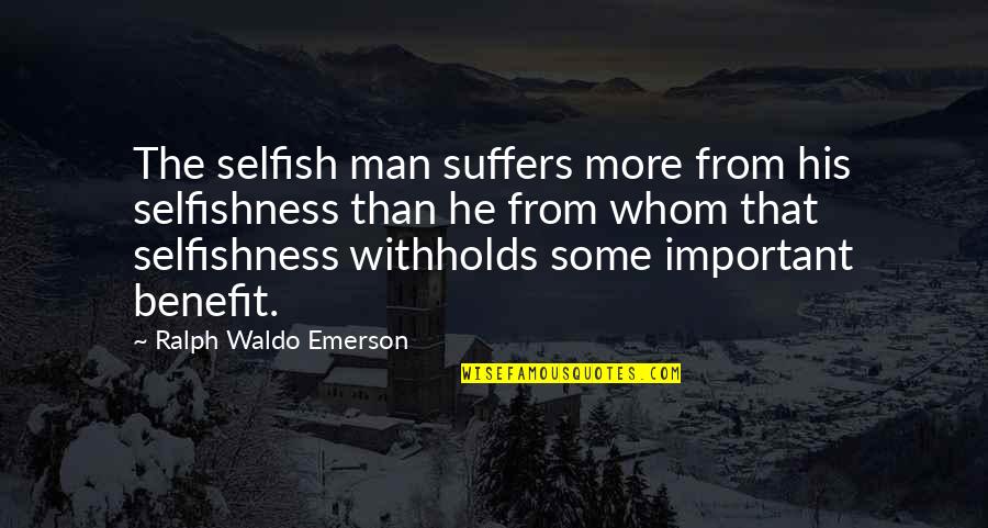 The Selfish Quotes By Ralph Waldo Emerson: The selfish man suffers more from his selfishness
