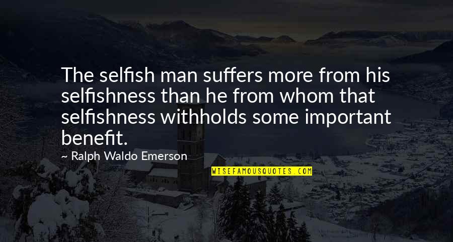 The Selfish Quotes By Ralph Waldo Emerson: The selfish man suffers more from his selfishness The Selfish Quotes By Ralph Waldo Emerson: The selfish man suffers more from his selfishness