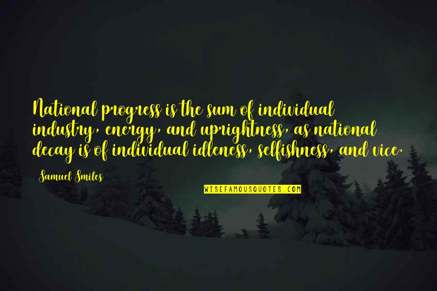 The Selfish Quotes By Samuel Smiles: National progress is the sum of individual industry, The Selfish Quotes By Samuel Smiles: National progress is the sum of individual industry,