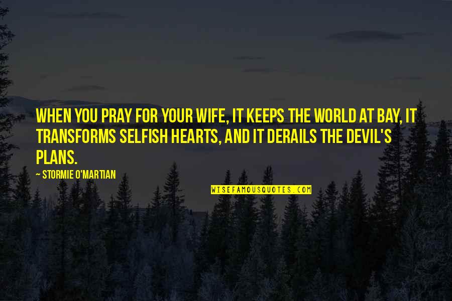 The Selfish Quotes By Stormie O'martian: When you pray for your wife, it keeps The Selfish Quotes By Stormie O'martian: When you pray for your wife, it keeps