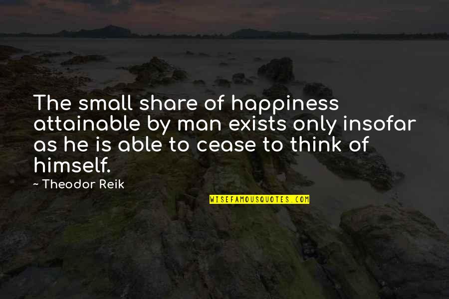 The Selfish Quotes By Theodor Reik: The small share of happiness attainable by man