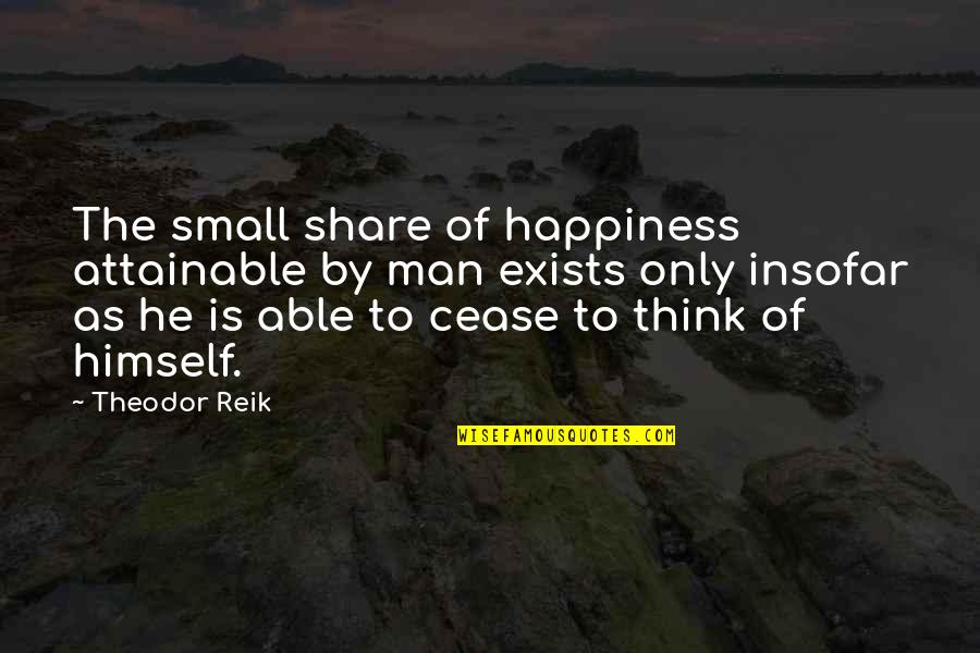 The Selfish Quotes By Theodor Reik: The small share of happiness attainable by man The Selfish Quotes By Theodor Reik: The small share of happiness attainable by man