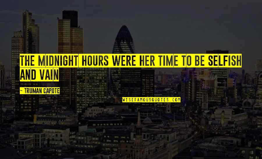 The Selfish Quotes By Truman Capote: The midnight hours were her time to be The Selfish Quotes By Truman Capote: The midnight hours were her time to be