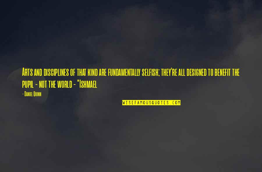 The Selfish World Quotes By Daniel Quinn: Arts and disciplines of that kind are fundamentally