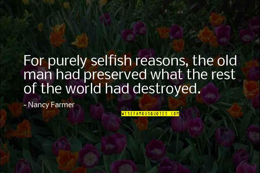 The Selfish World Quotes By Nancy Farmer: For purely selfish reasons, the old man had