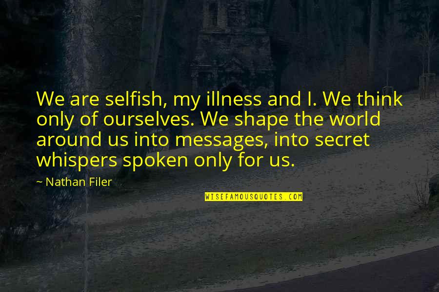 The Selfish World Quotes By Nathan Filer: We are selfish, my illness and I. We