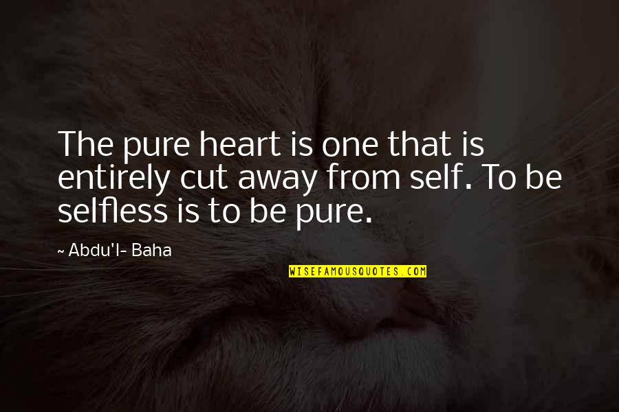 The Selfless Quotes By Abdu'l- Baha: The pure heart is one that is entirely