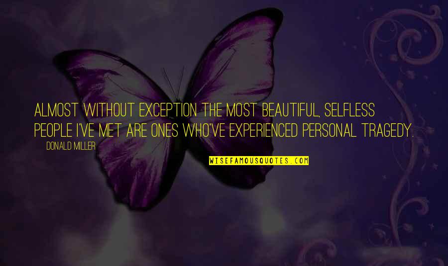 The Selfless Quotes By Donald Miller: Almost without exception the most beautiful, selfless people
