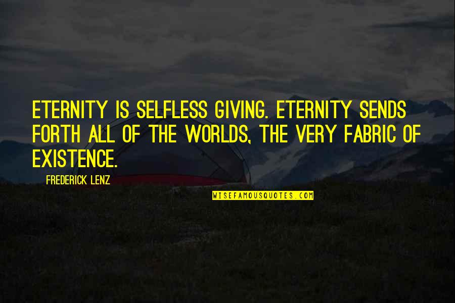 The Selfless Quotes By Frederick Lenz: Eternity is selfless giving. Eternity sends forth all