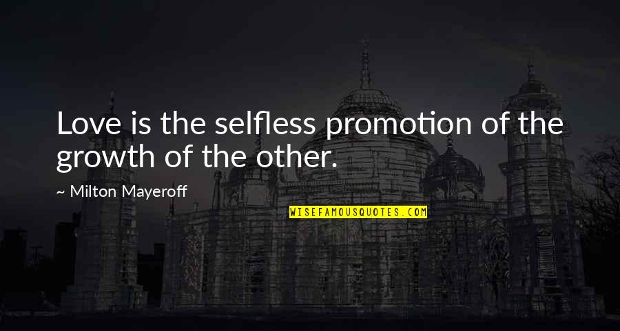 The Selfless Quotes By Milton Mayeroff: Love is the selfless promotion of the growth