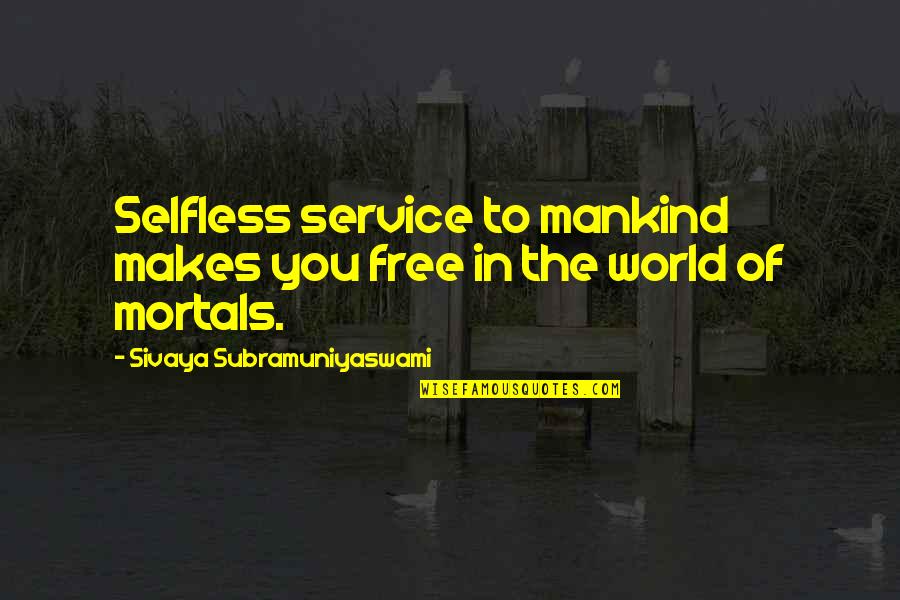 The Selfless Quotes By Sivaya Subramuniyaswami: Selfless service to mankind makes you free in