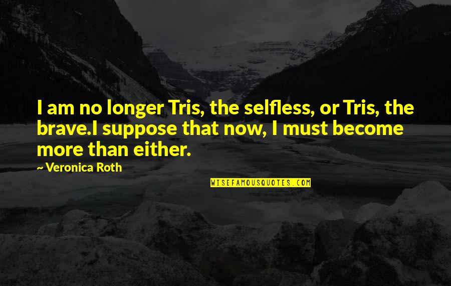 The Selfless Quotes By Veronica Roth: I am no longer Tris, the selfless, or