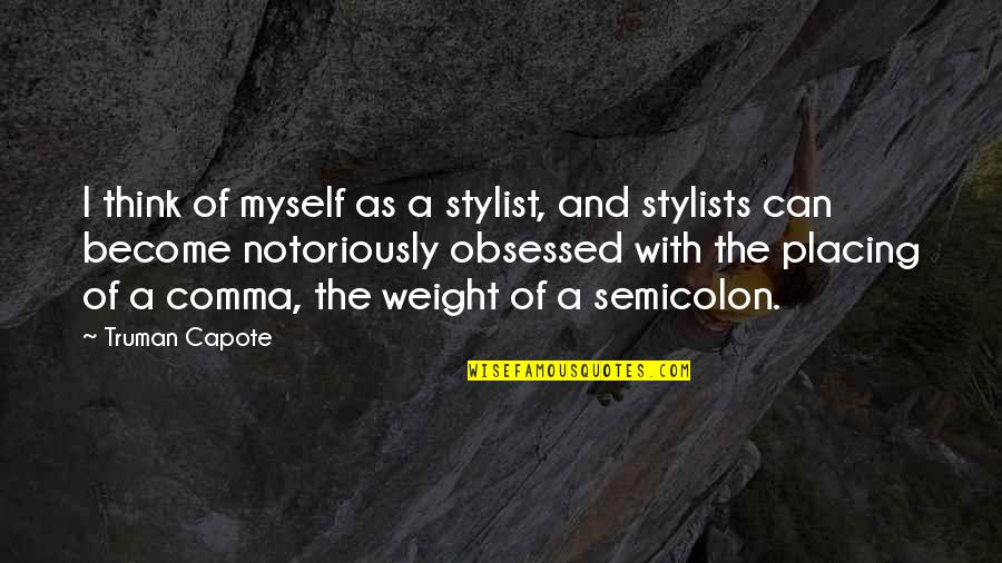 The Semicolon Quotes By Truman Capote: I think of myself as a stylist, and