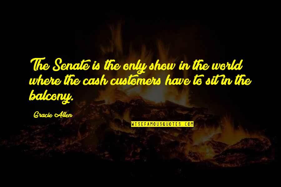 The Senate Quotes By Gracie Allen: The Senate is the only show in the