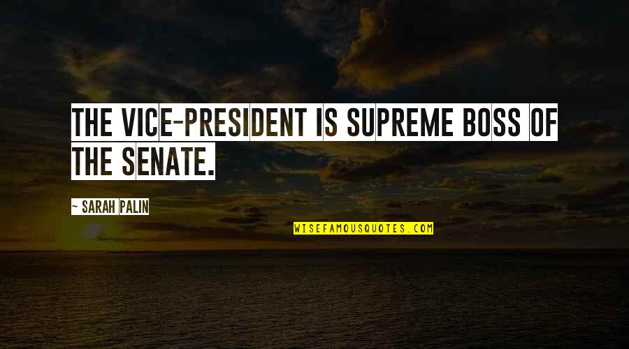 The Senate Quotes By Sarah Palin: The Vice-President is supreme boss of the Senate.