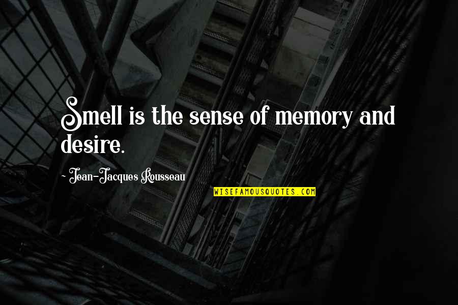 The Sense Of Smell Quotes By Jean-Jacques Rousseau: Smell is the sense of memory and desire.