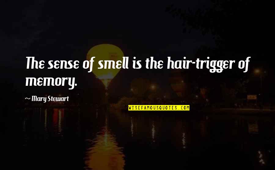 The Sense Of Smell Quotes By Mary Stewart: The sense of smell is the hair-trigger of