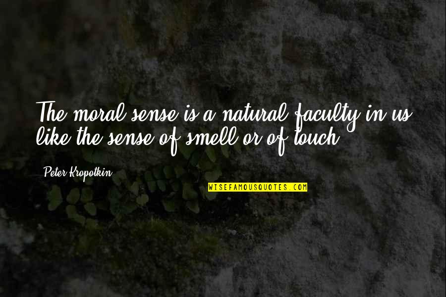 The Sense Of Smell Quotes By Peter Kropotkin: The moral sense is a natural faculty in