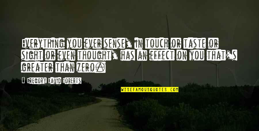 The Sense Of Touch Quotes By Gregory David Roberts: Everything you ever sense, in touch or taste