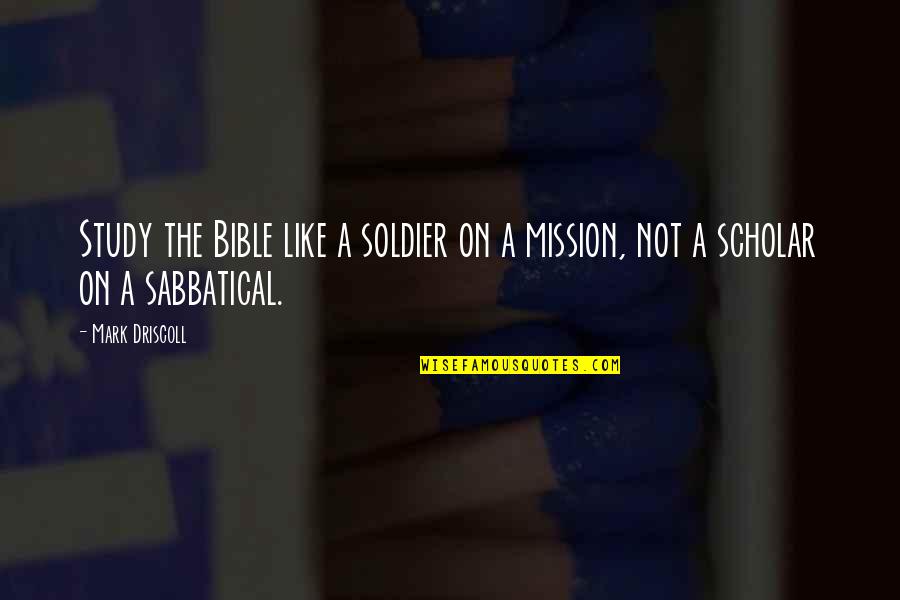 The Sense Of Touch Quotes By Mark Driscoll: Study the Bible like a soldier on a