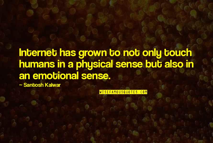 The Sense Of Touch Quotes By Santosh Kalwar: Internet has grown to not only touch humans