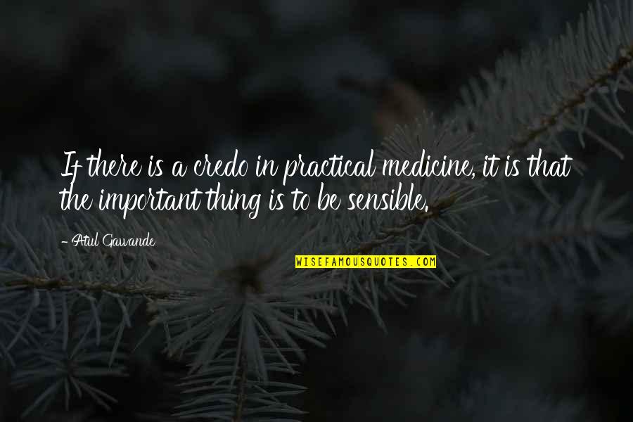 The Sensible Thing Quotes By Atul Gawande: If there is a credo in practical medicine,