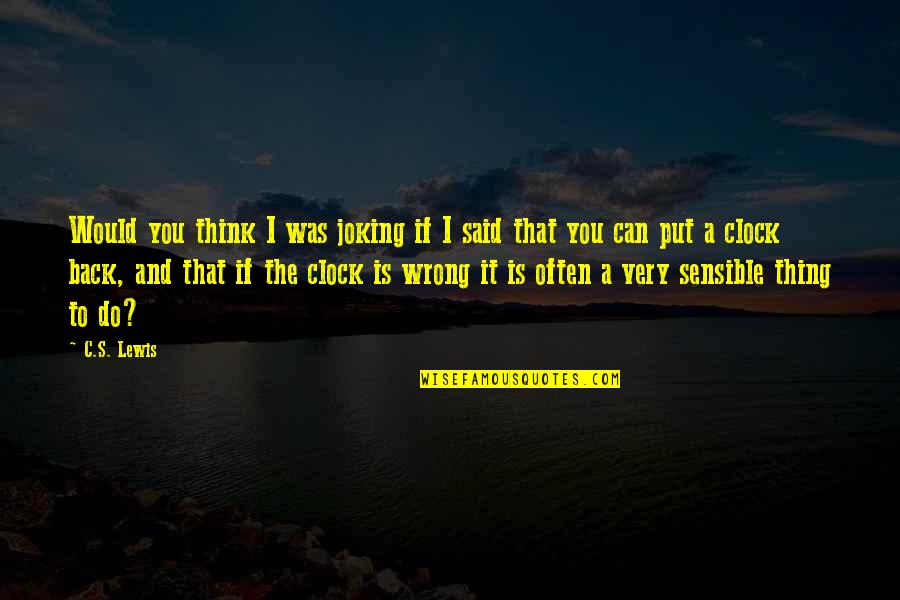 The Sensible Thing Quotes By C.S. Lewis: Would you think I was joking if I