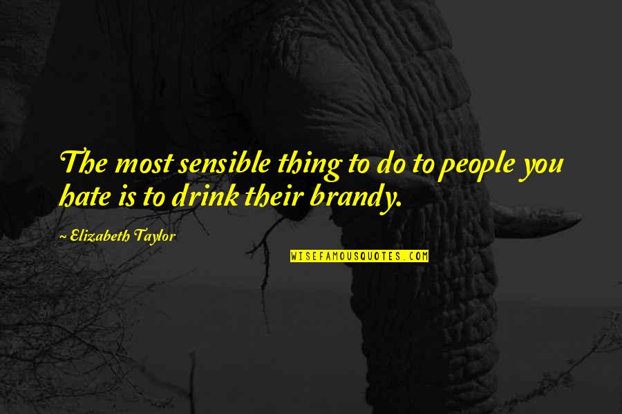 The Sensible Thing Quotes By Elizabeth Taylor: The most sensible thing to do to people The Sensible Thing Quotes By Elizabeth Taylor: The most sensible thing to do to people