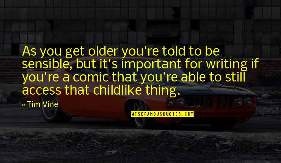 The Sensible Thing Quotes By Tim Vine: As you get older you're told to be