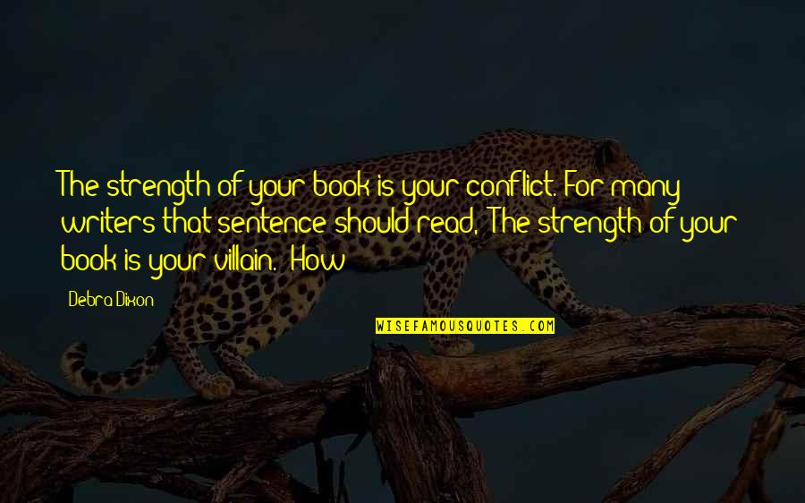 The Sentence Quotes By Debra Dixon: The strength of your book is your conflict. The Sentence Quotes By Debra Dixon: The strength of your book is your conflict.