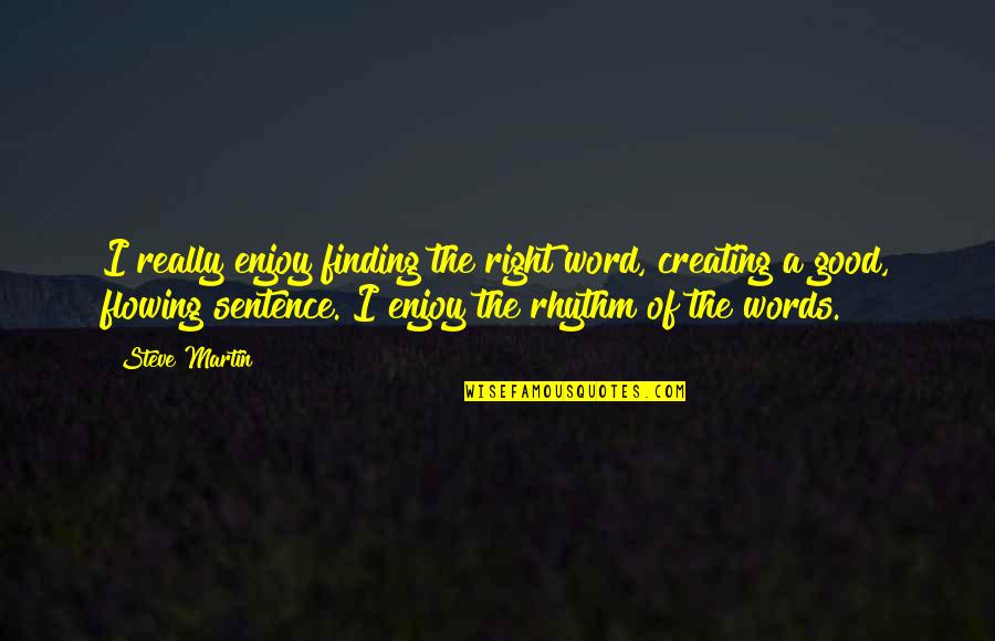 The Sentence Quotes By Steve Martin: I really enjoy finding the right word, creating The Sentence Quotes By Steve Martin: I really enjoy finding the right word, creating