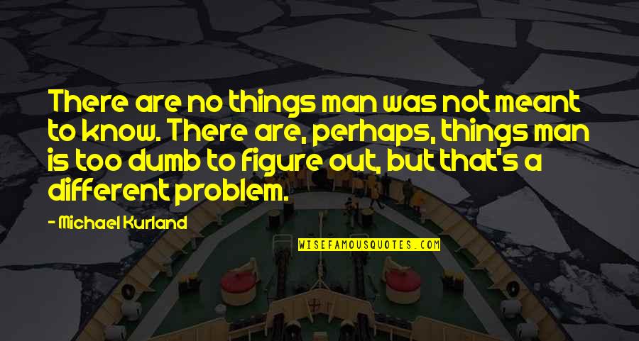 The Separation Of Church And State In The Constitution Quotes By Michael Kurland: There are no things man was not meant