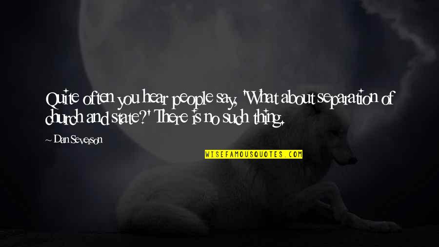 The Separation Of Church And State Quotes By Dan Severson: Quite often you hear people say, 'What about