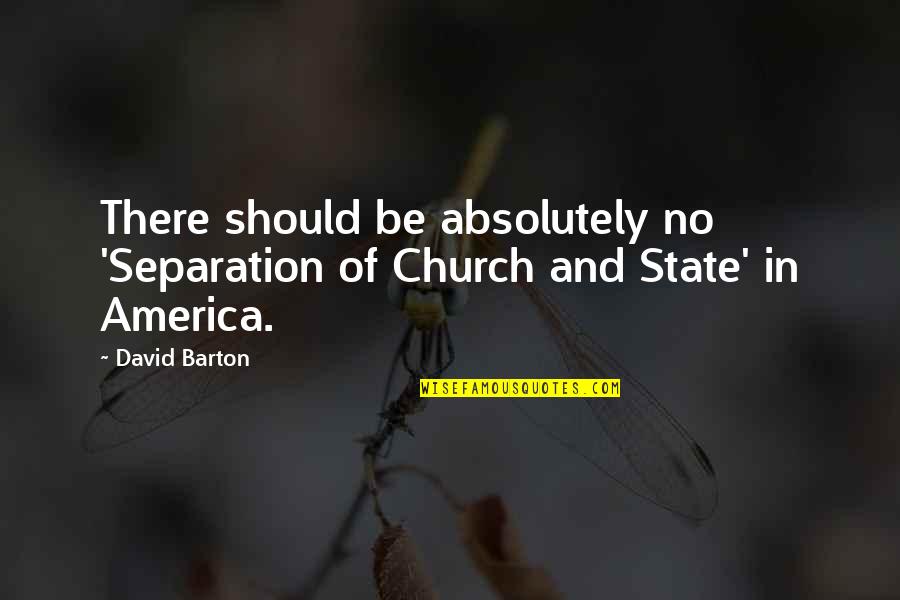 The Separation Of Church And State Quotes By David Barton: There should be absolutely no 'Separation of Church