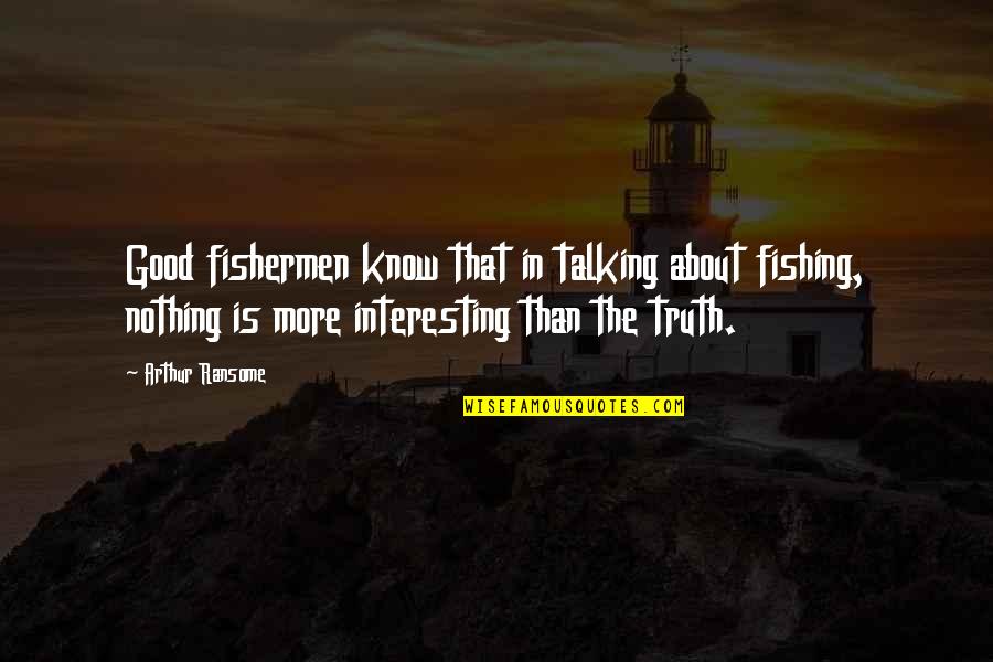 The Series Of Unfortunate Events Quotes By Arthur Ransome: Good fishermen know that in talking about fishing,