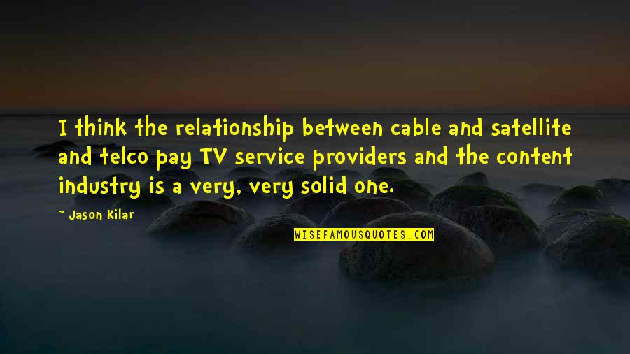 The Service Industry Quotes By Jason Kilar: I think the relationship between cable and satellite