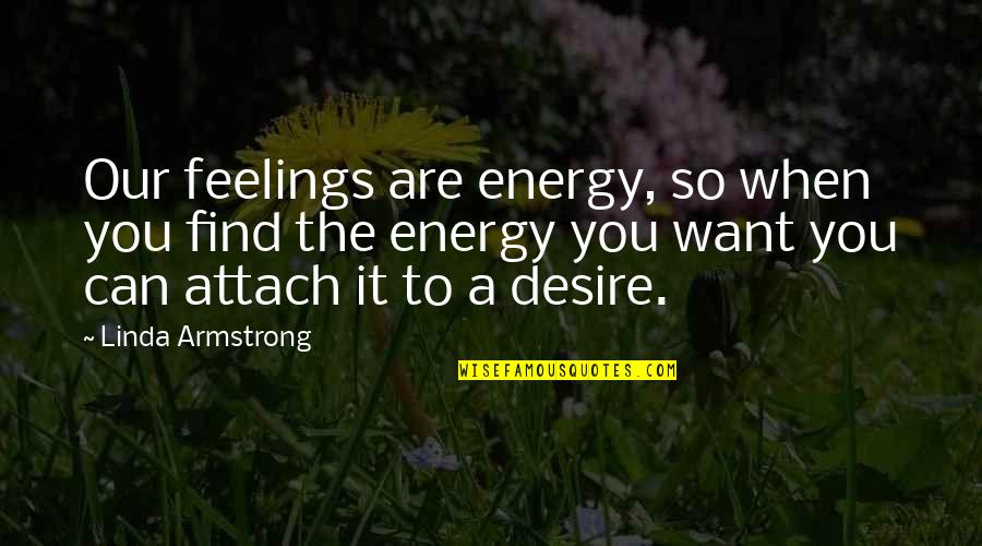 The Setting In Fahrenheit 451 Quotes By Linda Armstrong: Our feelings are energy, so when you find