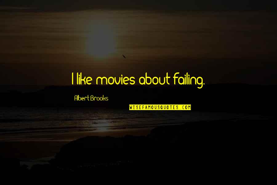 The Setting In The Most Dangerous Game Quotes By Albert Brooks: I like movies about failing. The Setting In The Most Dangerous Game Quotes By Albert Brooks: I like movies about failing.