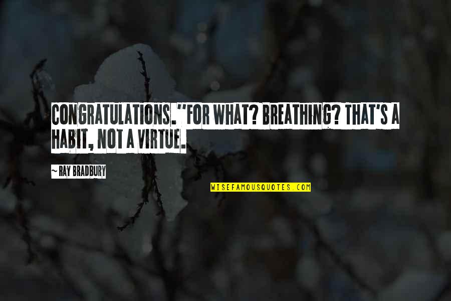 The Setting Of A Story Quotes By Ray Bradbury: Congratulations.''For what? Breathing? That's a habit, not a