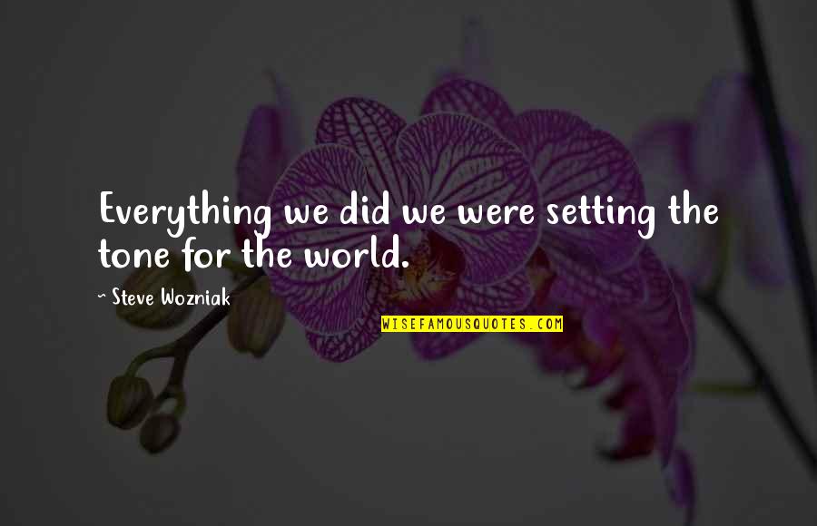 The Setting Quotes By Steve Wozniak: Everything we did we were setting the tone